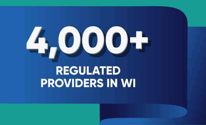 4,000+ Regulated Providers in Wisconsin