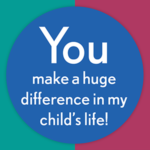 You make a huge difference in my child's life.