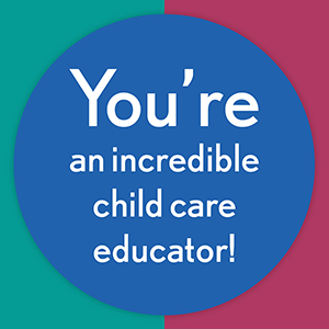 You're an incredible child care educator!